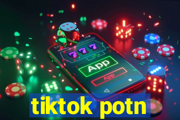 tiktok potn